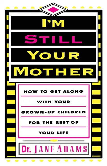 I'm Still Your Mother: How to Get Along with Your Grown-Up Children for the Rest of Your Life - Paperback