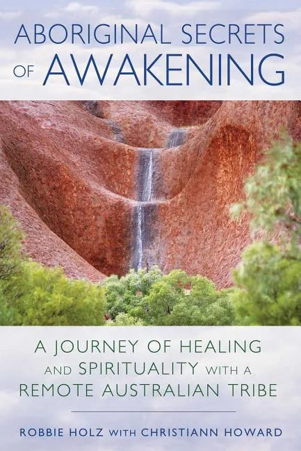 Aboriginal Secrets of Awakening: A Journey of Healing and Spirituality with a Remote Australian Tribe - Paperback