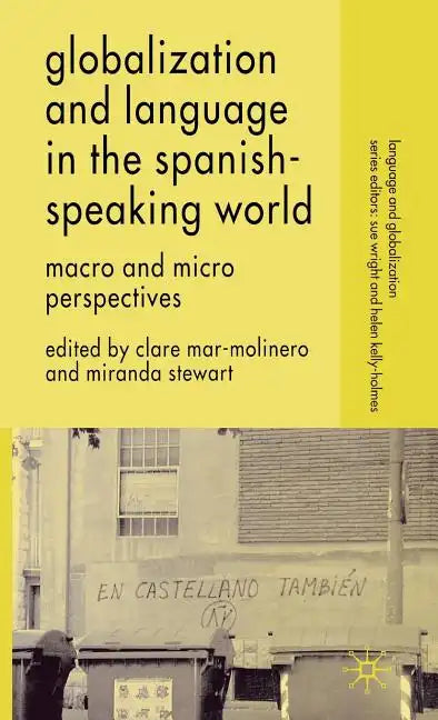 Globalization and Language in the Spanish Speaking World: Macro and Micro Perspectives - Hardcover