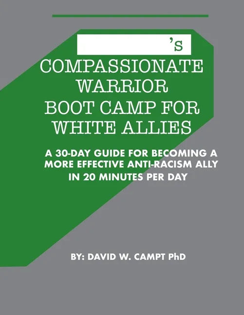 Compassionate Warrior Boot Camp for White Allies: A 30 Day Guide for Becoming a More Effective Anti-Racism Ally in 20 Minutes Per Day - Paperback