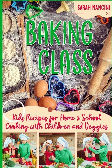 Baking Class -: Cooking with Children & Veggies - Kids funny Recipes for Home and School - Getting Your Child to Eat Vegetables - Paperback