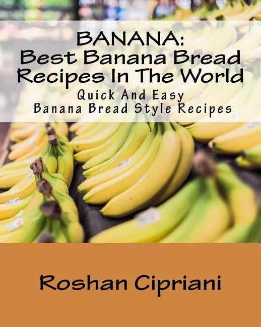 Banana: Best Banana Bread Recipes In The World: Quick And Easy Banana Bread Style Recipes - Paperback