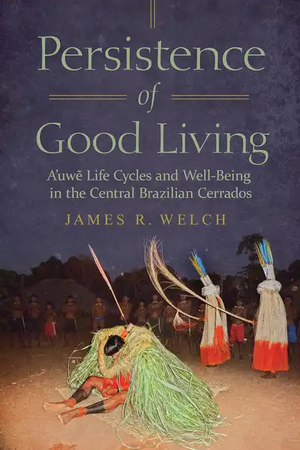Persistence of Good Living: A'Uwe Life Cycles and Well-Being in the Central Brazilian Cerrados - Hardcover