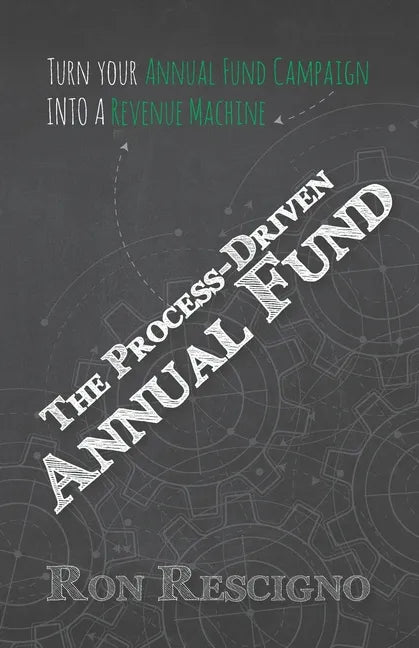 The Process-Driven Annual Fund: Turn your Annual Fund Campaign Into A Revenue Machine - Paperback
