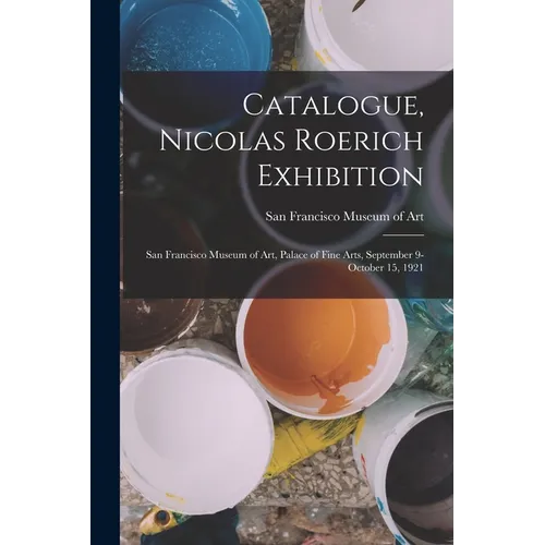 Catalogue, Nicolas Roerich Exhibition: San Francisco Museum of Art, Palace of Fine Arts, September 9-October 15, 1921 - Paperback