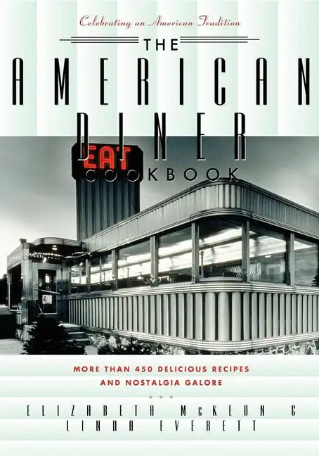 The American Diner Cookbook: More Than 450 Recipes and Nostalgia Galore - Hardcover