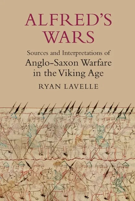 Alfred's Wars: Sources and Interpretations of Anglo-Saxon Warfare in the Viking Age - Paperback