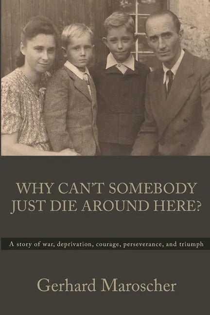 Why Can't Somebody Just Die Around Here?: A story of war, deprivation, courage, perseverance, and triumph - Paperback