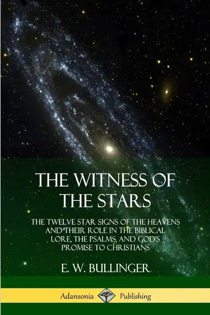 The Witness of the Stars: The Twelve Star Signs of the Heavens and Their Role in the Biblical Lore, the Psalms, and God's Promise to Christians - Paperback