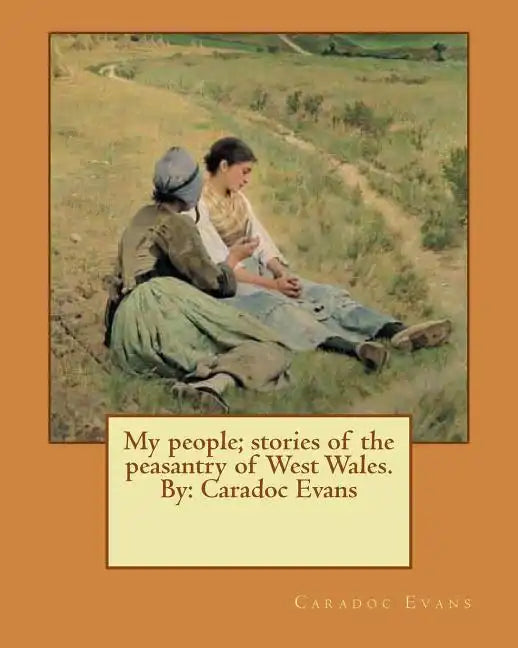 My people; stories of the peasantry of West Wales. By: Caradoc Evans - Paperback