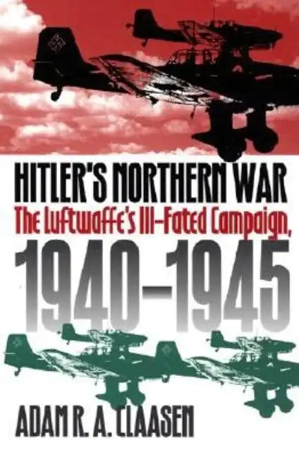 Hitler's Northern War: The Luftwaffe's Ill-Fated Campaign, 1940-1945 - Hardcover