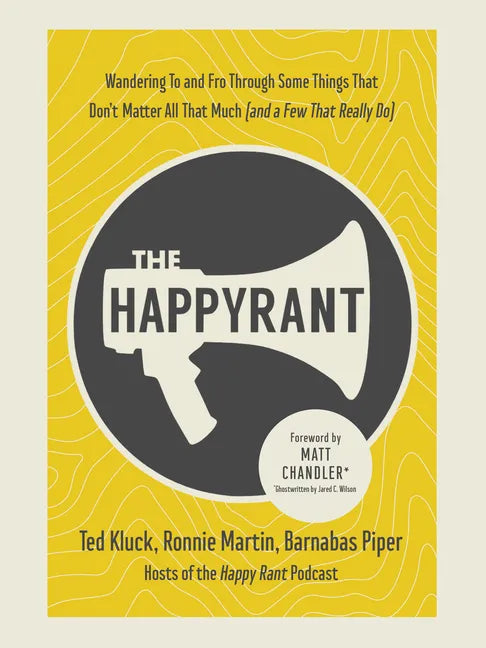 The Happy Rant: Wandering to and Fro Through Some Things That Don't Matter All That Much (and a Few That Really Do) - Hardcover