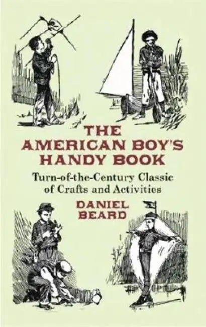 The American Boy's Handy Book: Turn-of-The-Century Classic of Crafts and Activities - Paperback