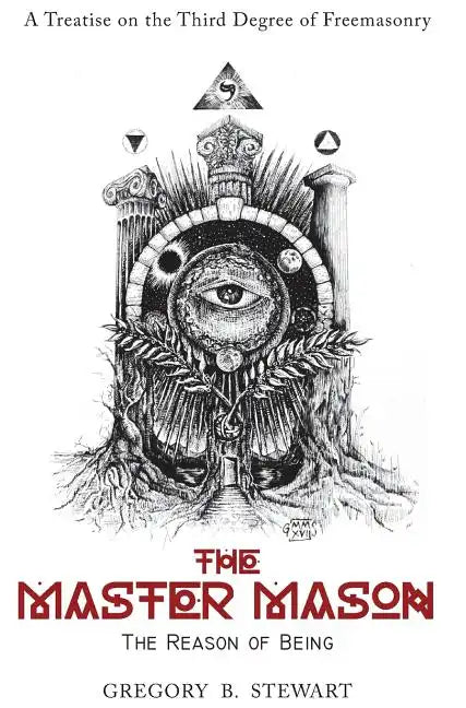 The Master Mason: The Reason of Being - A Treatise on the Third Degree of Freemasonry - Hardcover