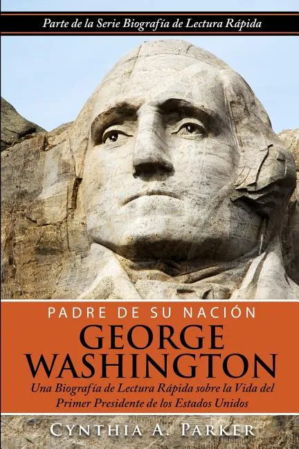 Padre de su Nación - George Washington: Una Biografía de Lectura Rápida sobre la Vida del Primer Presidente de los Estados Unidos - Paperback