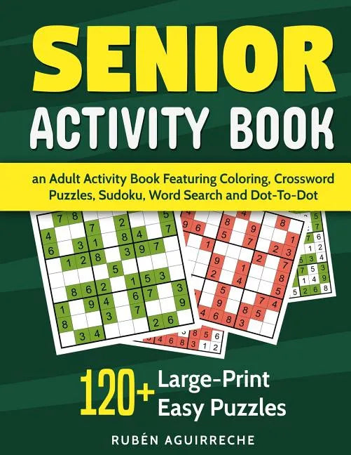 Senior Activity Book: an Adult Activity Book Featuring Coloring, Crossword Puzzles, Sudoku, Word Search and Dot-To-Dot: 120+ Large-Print Easy Puzzles - Paperback