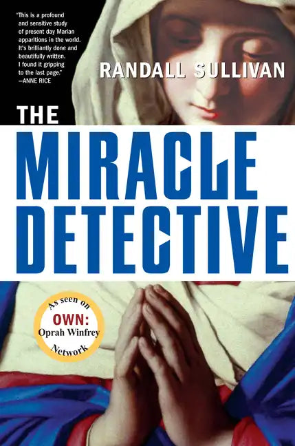 The Miracle Detective: An Investigative Reporter Sets Out to Examine How the Catholic Church Investigates Holy Visions and Discovers His Own Faith - Paperback