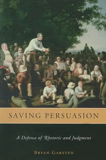 Saving Persuasion: A Defense of Rhetoric and Judgment - Paperback