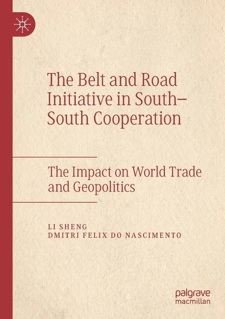 The Belt and Road Initiative in South-South Cooperation: The Impact on World Trade and Geopolitics - Paperback