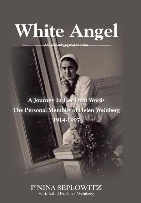 White Angel: A Journey in Her Own Words the Personal Memoirs of Helen Weinberg 1914-1997 - Hardcover