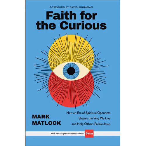 Faith for the Curious: How an Era of Spiritual Openness Shapes the Way We Live and Help Others Follow Jesus - Hardcover