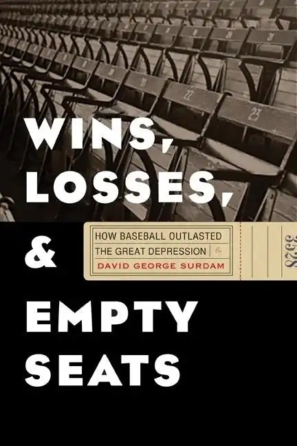Wins, Losses, and Empty Seats: How Baseball Outlasted the Great Depression - Hardcover