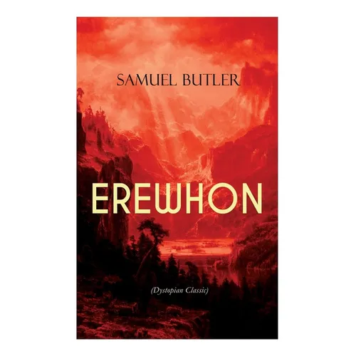 Erewhon (Dystopian Classic): The Masterpiece That Inspired Orwell's 1984 by Predicting the Takeover of Humanity by AI Machines - Paperback