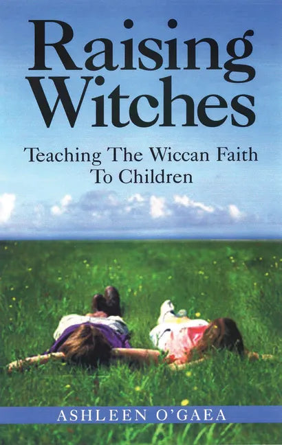 Raising Witches: Teaching the Wiccan Faith to Children - Paperback
