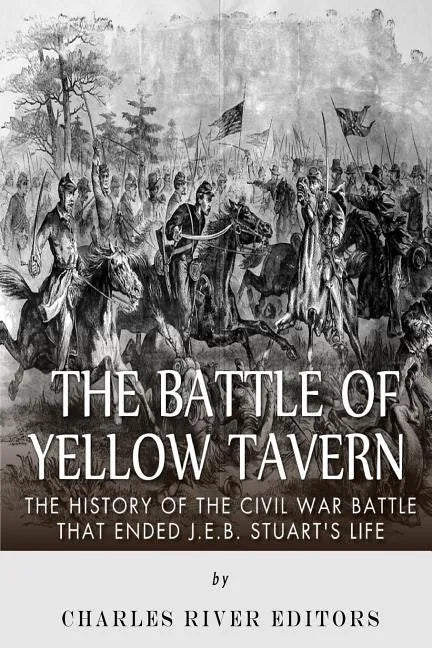 The Battle of Yellow Tavern: The History of the Civil War Battle that Ended J.E.B. Stuart's Life - Paperback