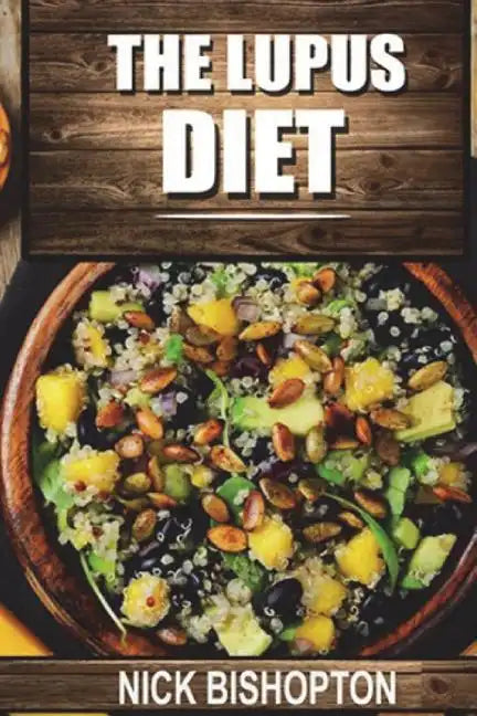 The Lupus Diet: Heal Your Lupus With Natural Diet Remedies - Paperback