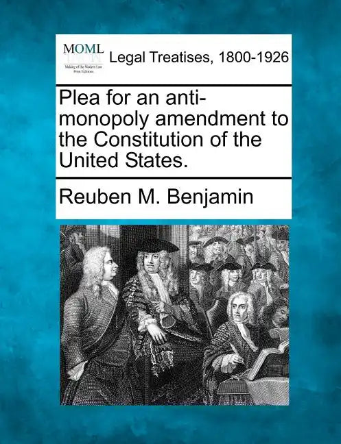 Plea for an Anti-Monopoly Amendment to the Constitution of the United States. - Paperback