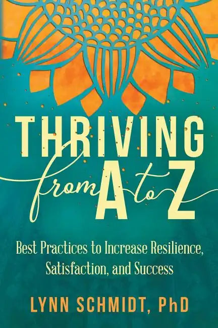 Thriving from A to Z: Best Practices to Increase Resilience, Satisfaction, and Success - Paperback