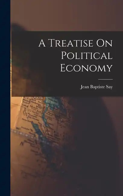 A Treatise On Political Economy - Hardcover