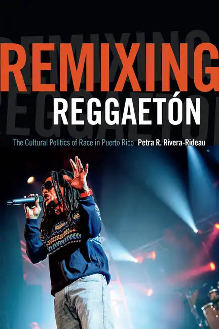 Remixing Reggaetón: The Cultural Politics of Race in Puerto Rico - Paperback