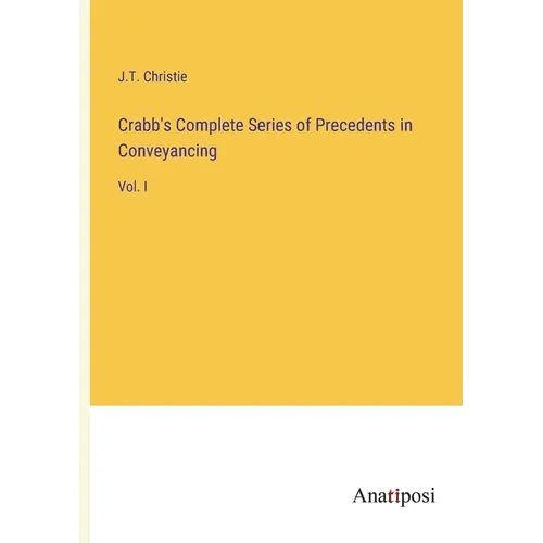 Crabb's Complete Series of Precedents in Conveyancing: Vol. I - Paperback