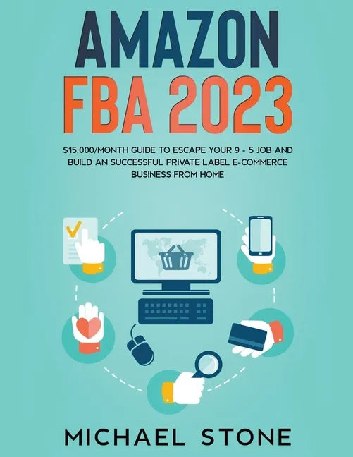 Amazon FBA 2025 $15,000/Month Guide To Escape Your 9 - 5 Job And Build An Successful Private Label E-Commerce Business From Home - Paperback
