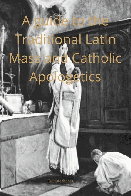 A Catechist guide to the Traditional Latin Mass and Catholic Apologetics - Paperback