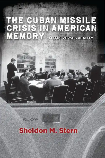 The Cuban Missile Crisis in American Memory: Myths Versus Reality - Hardcover
