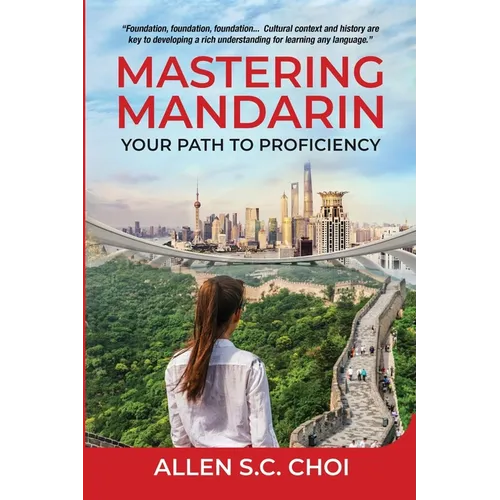 Mastering Mandarin: Your Path to Proficiency - Learn Chinese Language for English Speakers, Business, Academia and Global Trade - Paperback