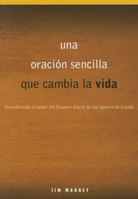 Una Oración Sencilla Que Cambia La Vida: Descubriendo El Poder del Examen Diario de San Ignacio de Loyola - Paperback