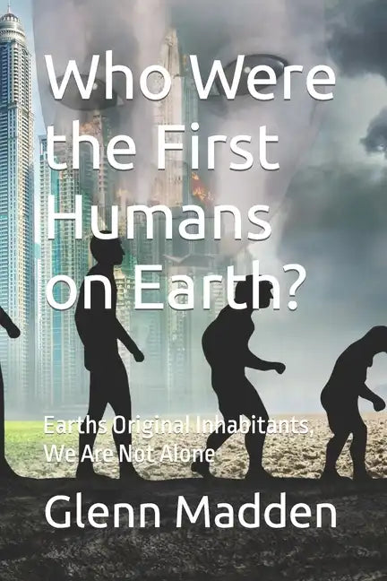 Who Were the First Humans on Earth?: Earths Original Inhabitants, We Are Not Alone - Paperback