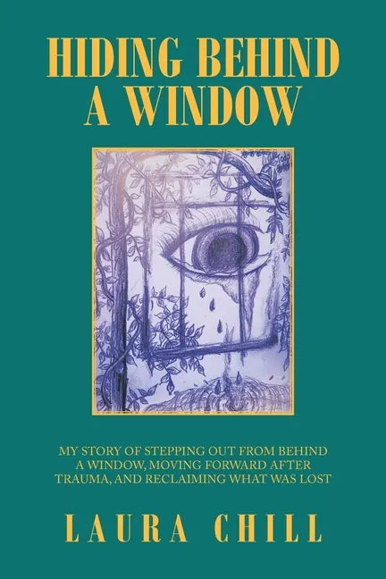 Hiding Behind a Window: My Story of Stepping out from Behind a Window, Moving Forward After Trauma, and Reclaiming What Was Lost - Paperback