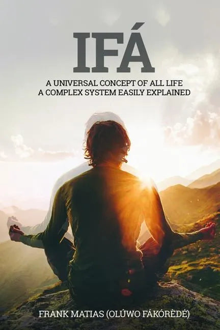 Ifá A universal concept of all life A complex system easily explained: True Ifá Sharing Thoughts To forgive, to grow and to accomplish - Paperback