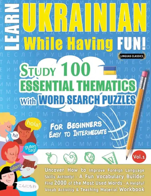 Learn Ukrainian While Having Fun! - For Beginners: EASY TO INTERMEDIATE - STUDY 100 ESSENTIAL THEMATICS WITH WORD SEARCH PUZZLES - VOL.1 - Uncover How - Paperback