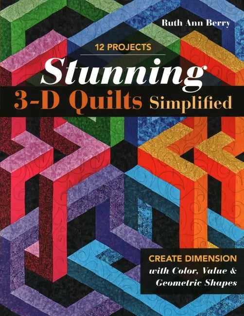Stunning 3-D Quilts Simplified: Create Dimension with Color, Value & Geometric Shapes - Paperback