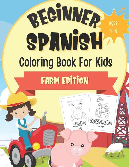 Beginner Spanish Coloring Book For Kids Ages 4-8: Farm Edition: Bilingual Language Learning Activities For Kids - Boredom Busters For Children - Paperback