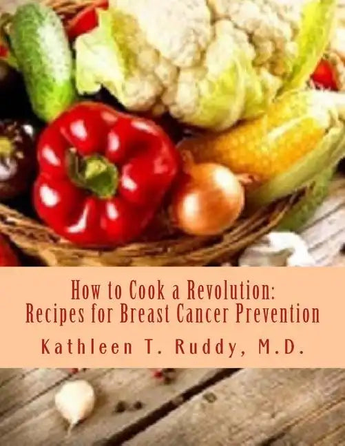 How to Cook a Revolution: Recipes for Breast Cancer Prevention - Paperback