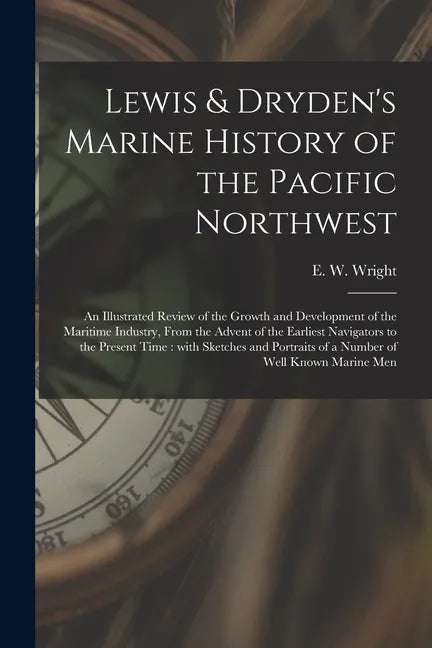 Lewis & Dryden's Marine History of the Pacific Northwest [microform]: an Illustrated Review of the Growth and Development of the Maritime Industry, Fr - Paperback