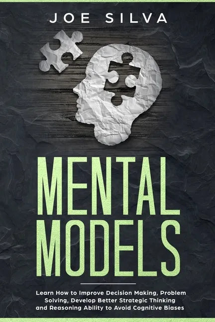 Mental Models: Learn How to Improve Decision Making, Problem Solving, Develop Better Strategic Thinking and Reasoning Ability to Avoid Cognitive Biase - Paperback