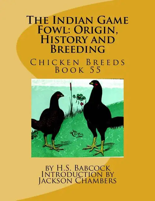 The Indian Game Fowl: Origin, History and Breeding: Chicken Breeds Book 55 - Paperback